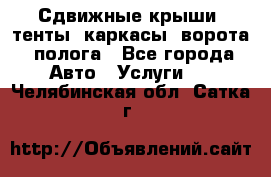 Сдвижные крыши, тенты, каркасы, ворота, полога - Все города Авто » Услуги   . Челябинская обл.,Сатка г.